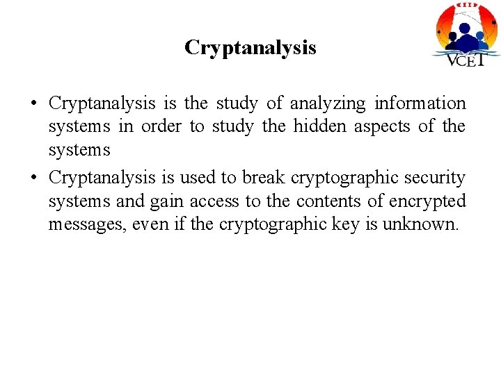 Cryptanalysis • Cryptanalysis is the study of analyzing information systems in order to study