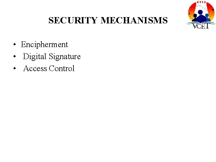 SECURITY MECHANISMS • Encipherment • Digital Signature • Access Control 