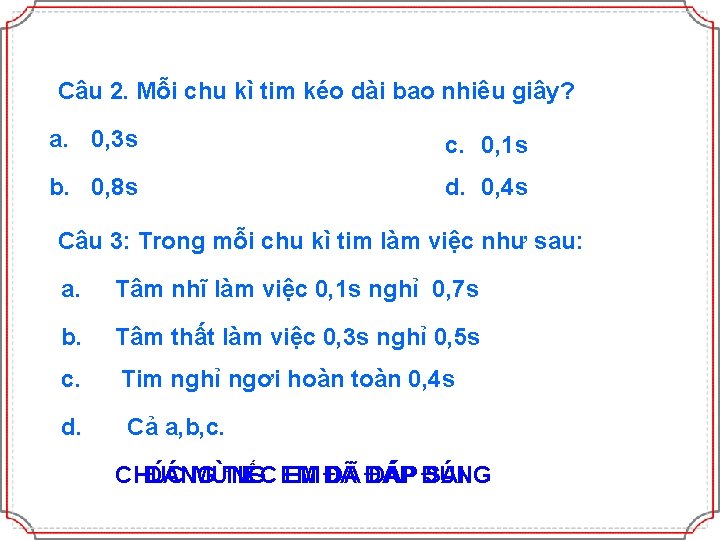 Câu 2. Mỗi chu kì tim kéo dài bao nhiêu giây? a. 0, 3