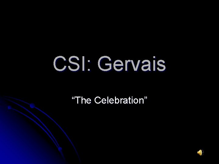 CSI: Gervais “The Celebration” 