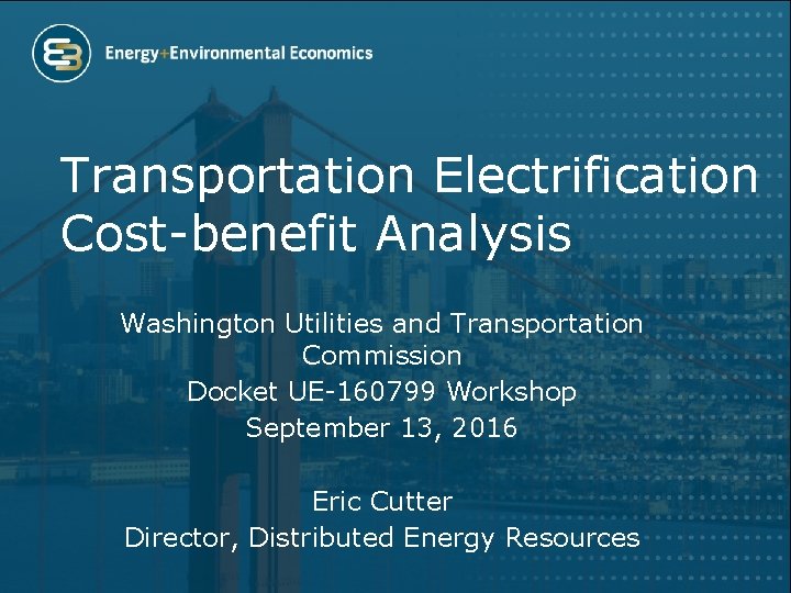 Transportation Electrification Cost-benefit Analysis Washington Utilities and Transportation Commission Docket UE-160799 Workshop September 13,