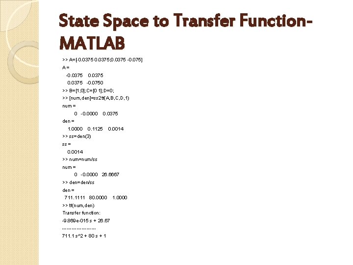 State Space to Transfer Function. MATLAB >> A=[-0. 0375; 0. 0375 -0. 075] A