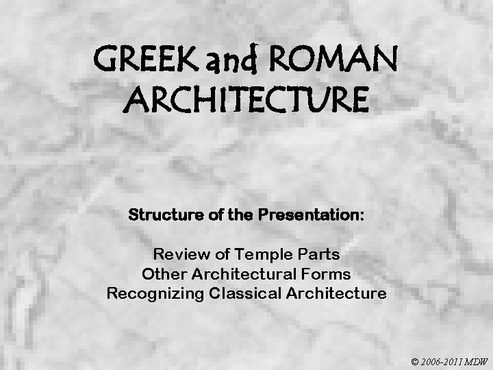 GREEK and ROMAN ARCHITECTURE Structure of the Presentation: Review of Temple Parts Other Architectural