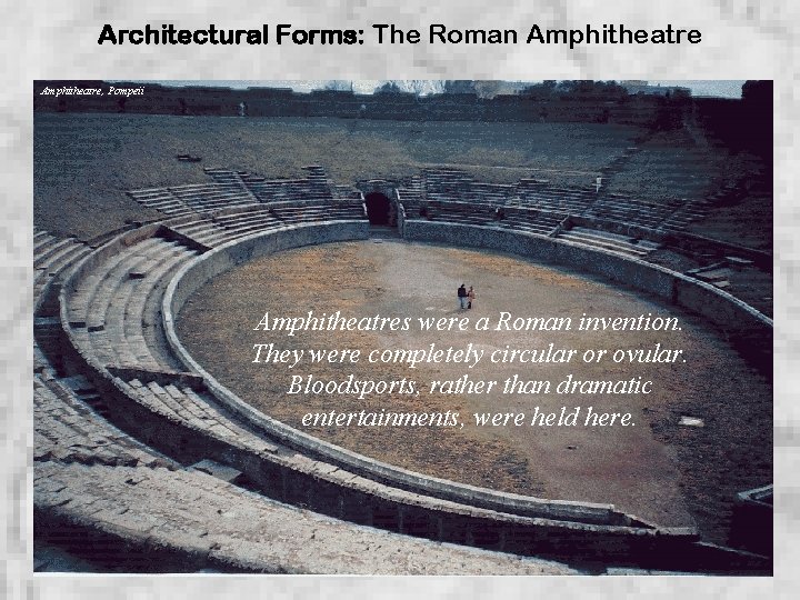 Architectural Forms: The Roman Amphitheatre, Pompeii Amphitheatres were a Roman invention. They were completely
