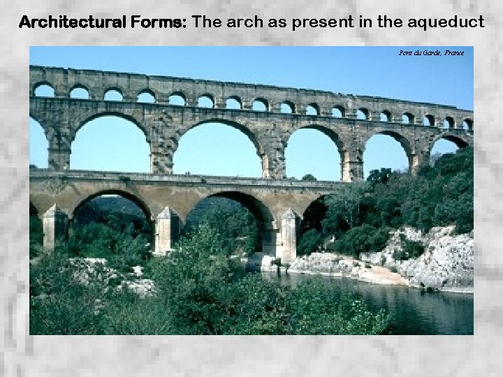 Architectural Forms: The arch as present in the aqueduct Pont du Garde, France 