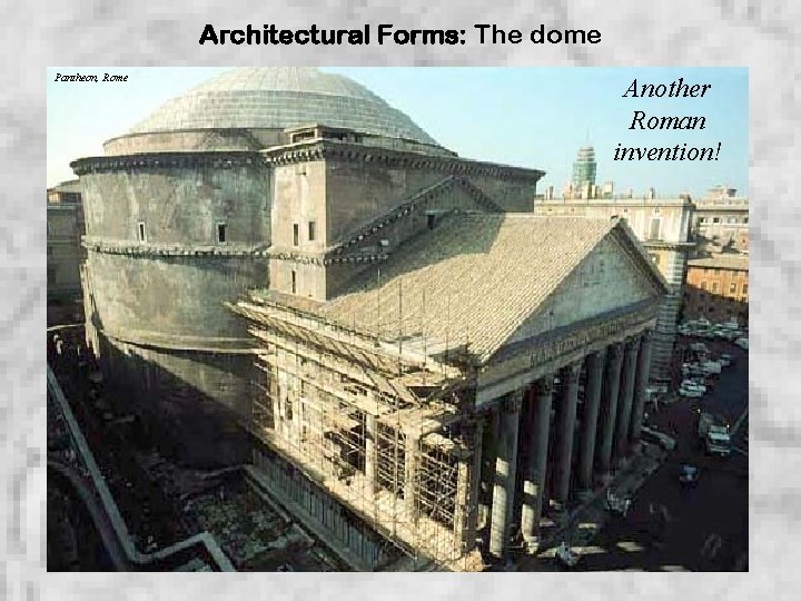 Architectural Forms: The dome Pantheon, Rome Another Roman invention! 
