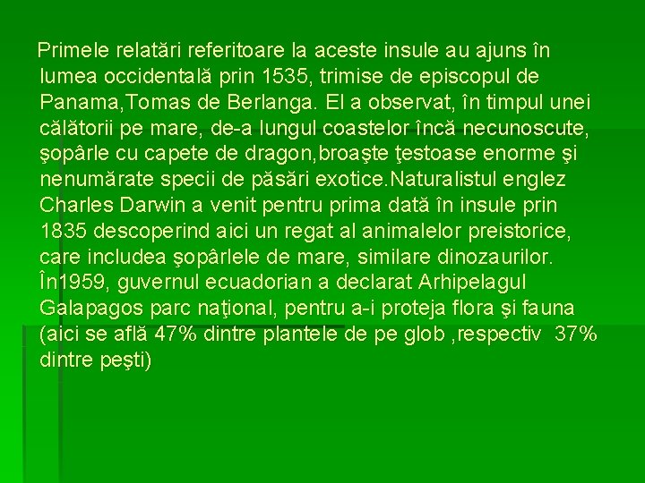 Primele relatări referitoare la aceste insule au ajuns în lumea occidentală prin 1535, trimise