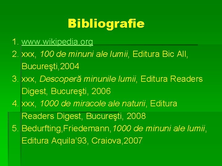 Bibliografie 1. www. wikipedia. org 2. xxx, 100 de minuni ale lumii, Editura Bic