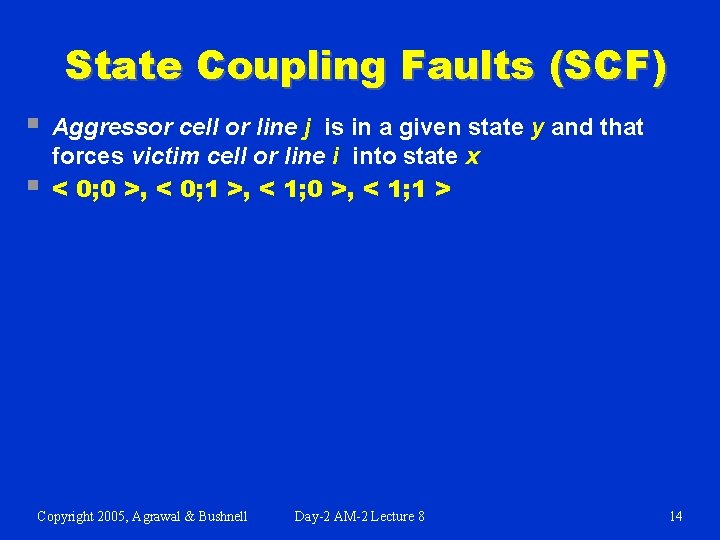 State Coupling Faults (SCF) § § Aggressor cell or line j is in a