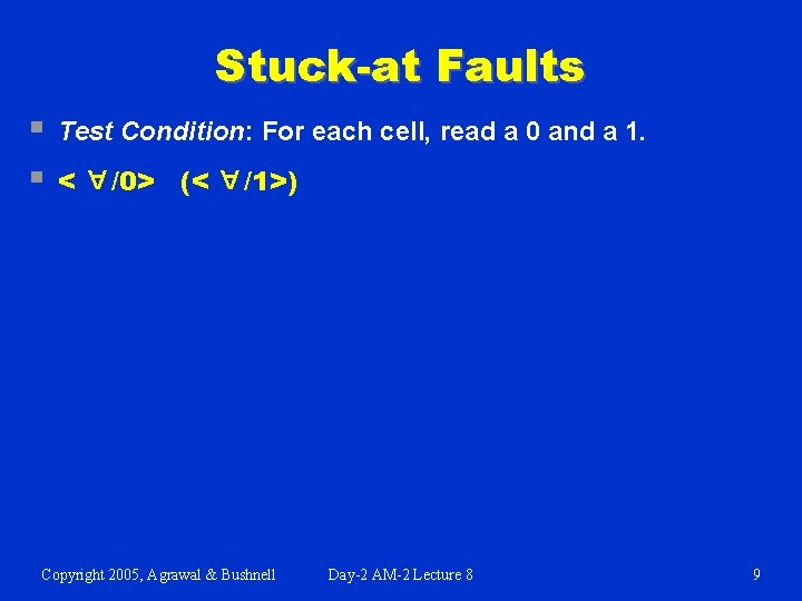 Stuck-at Faults Test Condition: For each cell, read a 0 and a 1. A