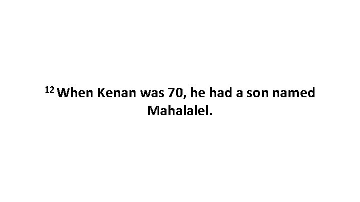 12 When Kenan was 70, he had a son named Mahalalel. 