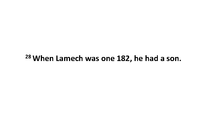 28 When Lamech was one 182, he had a son. 