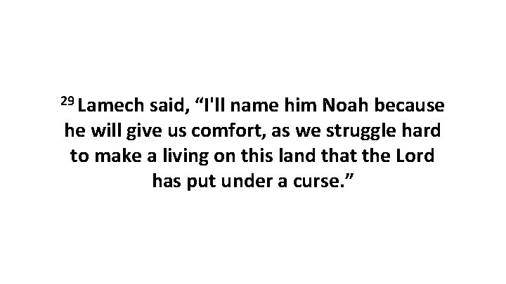 29 Lamech said, “I'll name him Noah because he will give us comfort, as