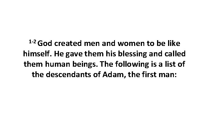1 -2 God created men and women to be like himself. He gave them