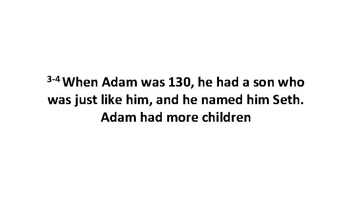 3 -4 When Adam was 130, he had a son who was just like