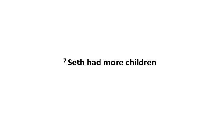 7 Seth had more children 