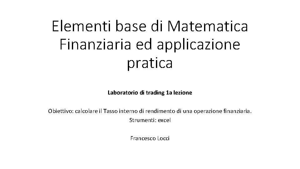 Elementi base di Matematica Finanziaria ed applicazione pratica Laboratorio di trading 1 a lezione