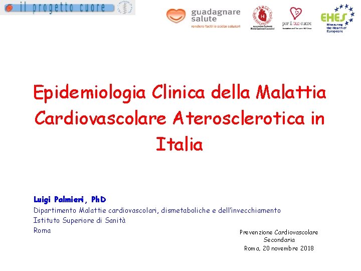 Epidemiologia Clinica della Malattia Cardiovascolare Aterosclerotica in Italia Luigi Palmieri, Ph. D Dipartimento Malattie