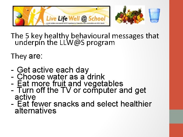 The 5 key healthy behavioural messages that underpin the LLW@S program They are: -