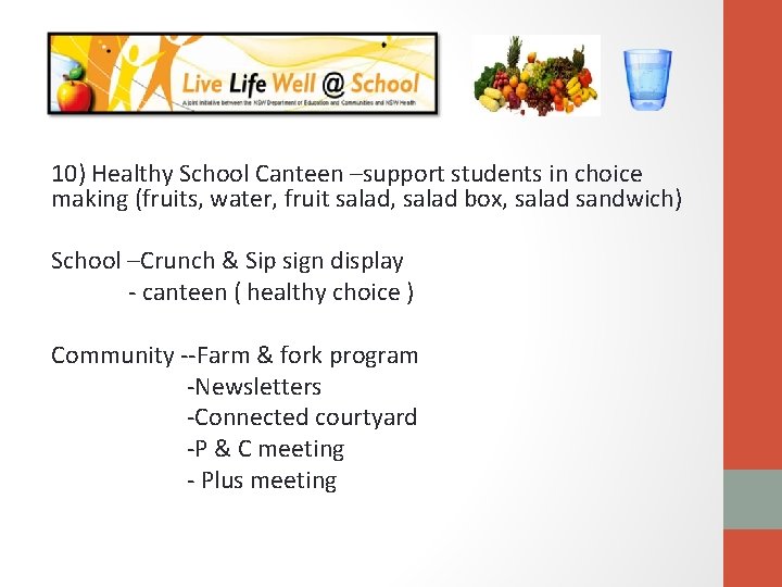 10) Healthy School Canteen –support students in choice making (fruits, water, fruit salad, salad