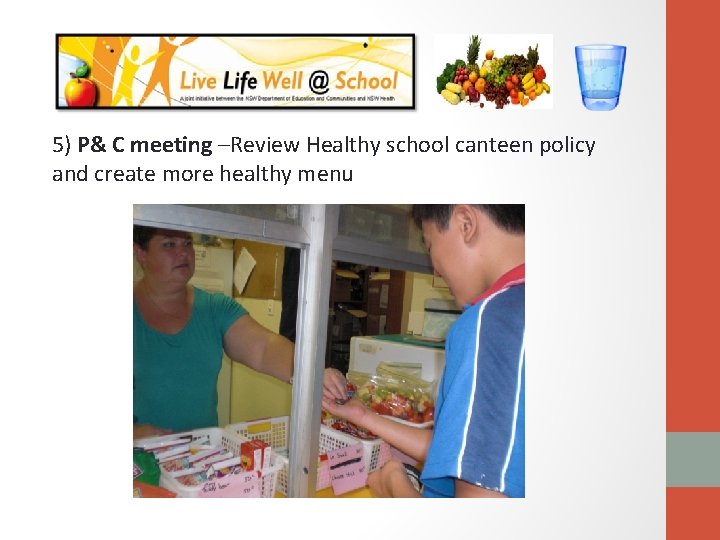 5) P& C meeting –Review Healthy school canteen policy and create more healthy menu