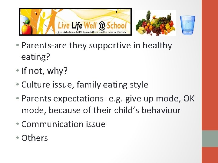  • Parents-are they supportive in healthy eating? • If not, why? • Culture