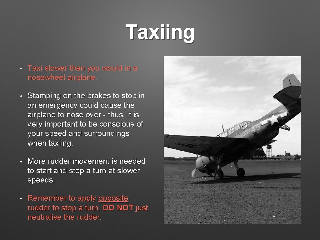 Taxiing • Taxi slower than you would in a nosewheel airplane. • Stamping on