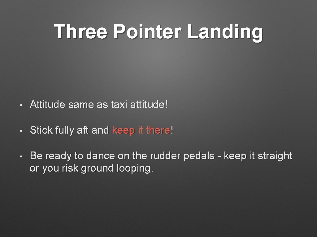 Three Pointer Landing • Attitude same as taxi attitude! • Stick fully aft and