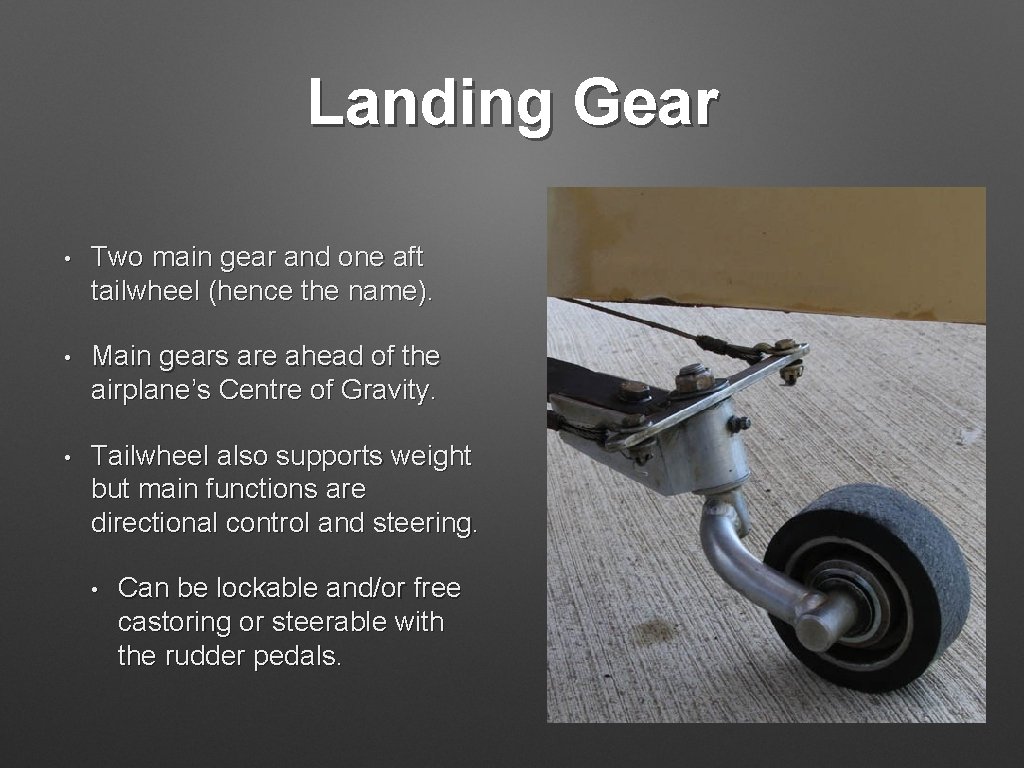 Landing Gear • Two main gear and one aft tailwheel (hence the name). •