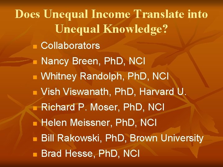 Does Unequal Income Translate into Unequal Knowledge? n Collaborators n Nancy Breen, Ph. D,