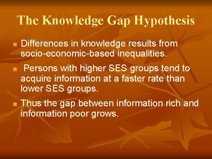 The Knowledge Gap Hypothesis n n n Differences in knowledge results from socio-economic-based inequalities.