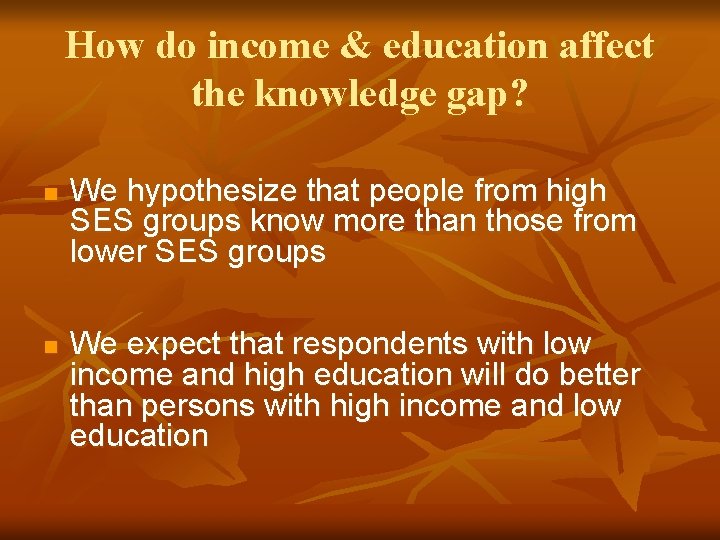 How do income & education affect the knowledge gap? n n We hypothesize that