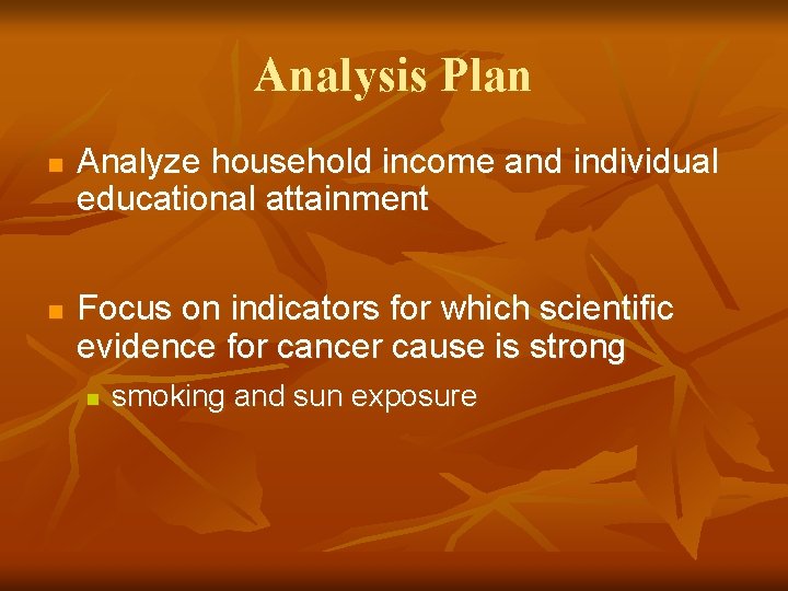 Analysis Plan n n Analyze household income and individual educational attainment Focus on indicators