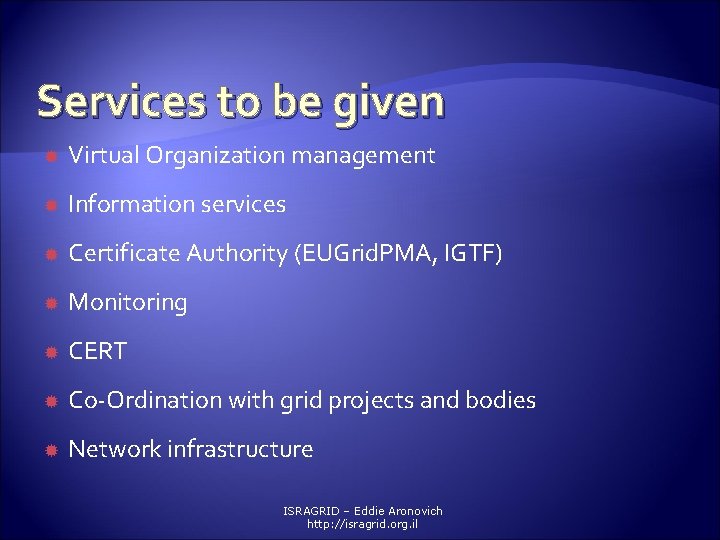 Services to be given Virtual Organization management Information services Certificate Authority (EUGrid. PMA, IGTF)