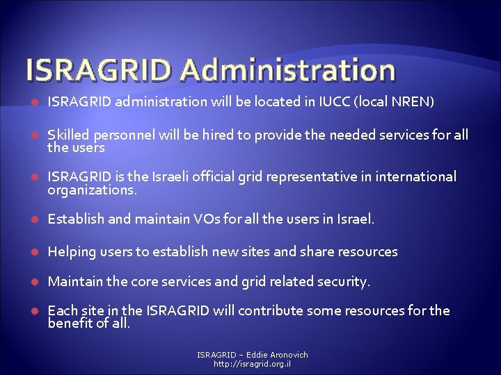 ISRAGRID Administration ISRAGRID administration will be located in IUCC (local NREN) Skilled personnel will