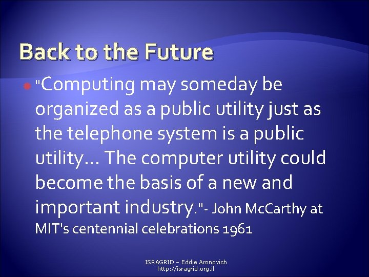 Back to the Future Computing may someday be organized as a public utility just
