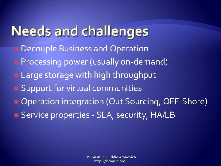 Needs and challenges Decouple Business and Operation Processing power (usually on-demand) Large storage with