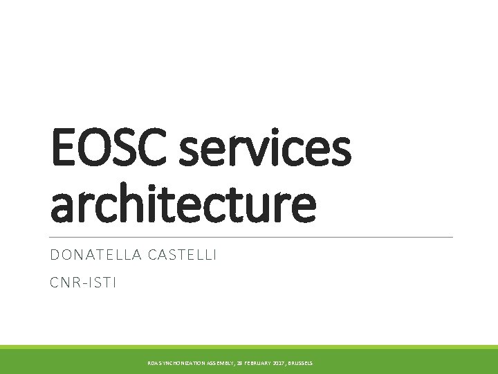 EOSC services architecture DONATELLA CASTELLI CNR-ISTI RDA SYNCHONIZATION ASSEMBLY, 28 FEBRUARY 2017, BRUSSELS 