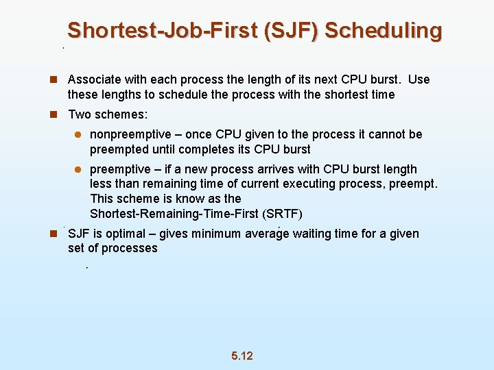 Shortest-Job-First (SJF) Scheduling n Associate with each process the length of its next CPU