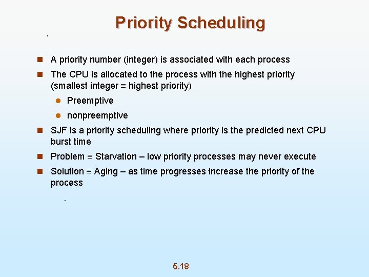 Priority Scheduling n A priority number (integer) is associated with each process n The