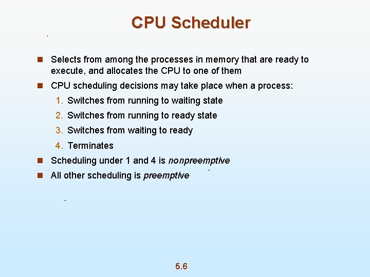 CPU Scheduler n Selects from among the processes in memory that are ready to