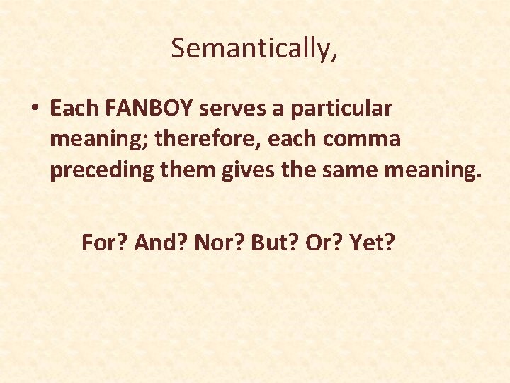 Semantically, • Each FANBOY serves a particular meaning; therefore, each comma preceding them gives