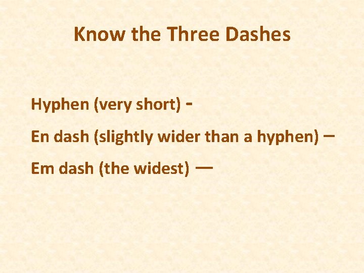 Know the Three Dashes Hyphen (very short) - En dash (slightly wider than a