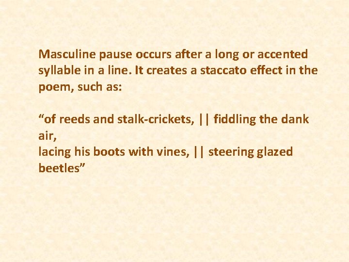 Masculine pause occurs after a long or accented syllable in a line. It creates