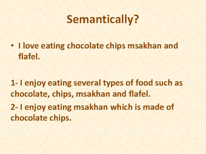 Semantically? • I love eating chocolate chips msakhan and flafel. 1 - I enjoy