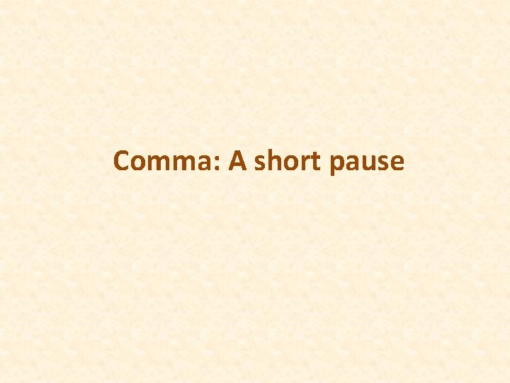 Comma: A short pause 