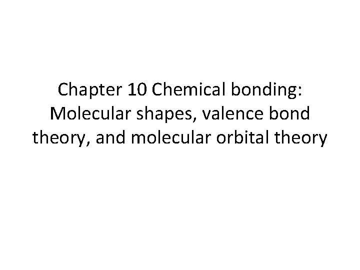 Chapter 10 Chemical bonding: Molecular shapes, valence bond theory, and molecular orbital theory 