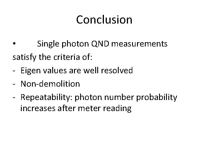 Conclusion • Single photon QND measurements satisfy the criteria of: - Eigen values are