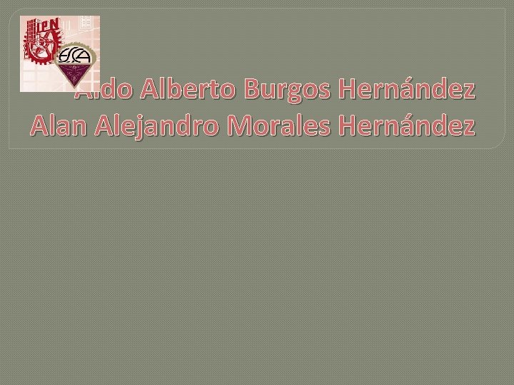 Aldo Alberto Burgos Hernández Alan Alejandro Morales Hernández 