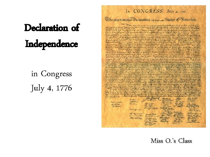 Declaration of Independence in Congress July 4, 1776 Miss O. ’s Class 